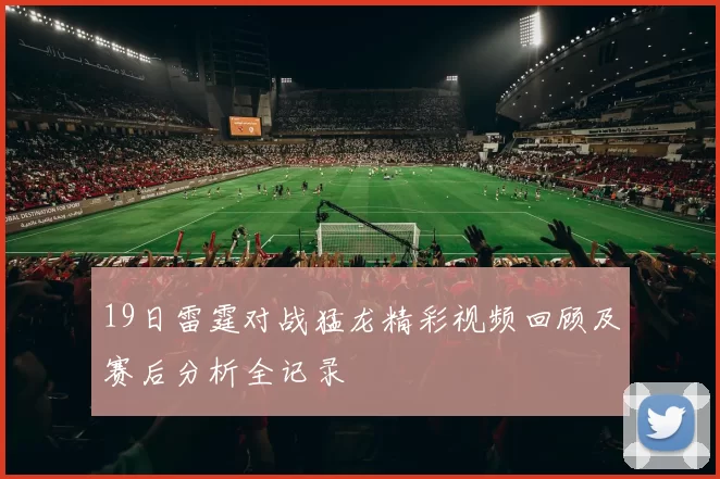 19日雷霆对战猛龙精彩视频回顾及赛后分析全记录