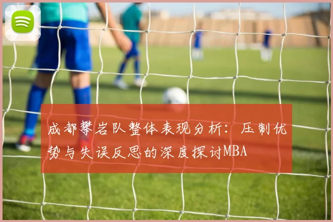成都攀岩队整体表现分析：压制优势与失误反思的深度探讨MBA